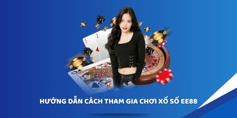 Hướng dẫn cách tham gia chơi Xổ số EE88