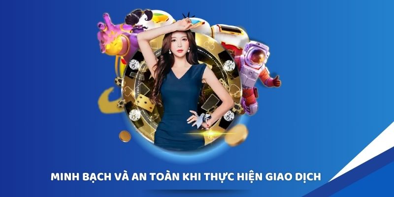 Minh bạch và an toàn khi thực hiện giao dịch