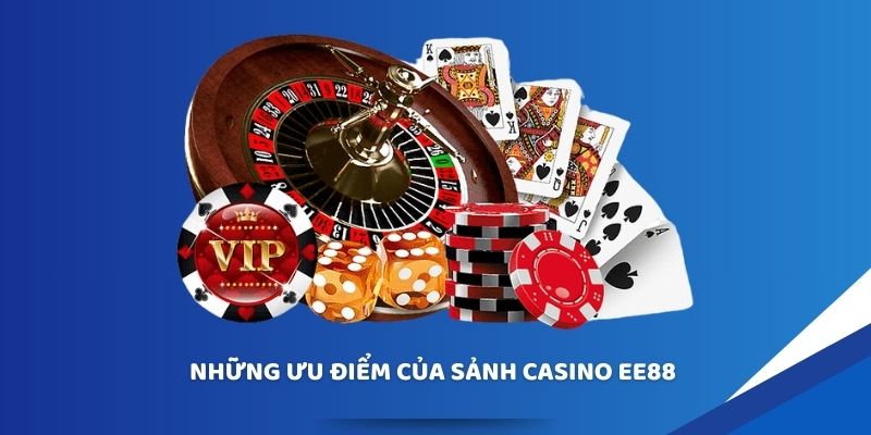 Những ưu điểm của sảnh casino EE88 