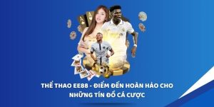 Thể Thao EE88 - Điểm Đến Hoàn Hảo Cho Những Tín Đồ Cá Cược