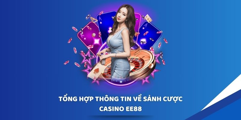 Tổng hợp thông tin về sảnh cược casino EE88