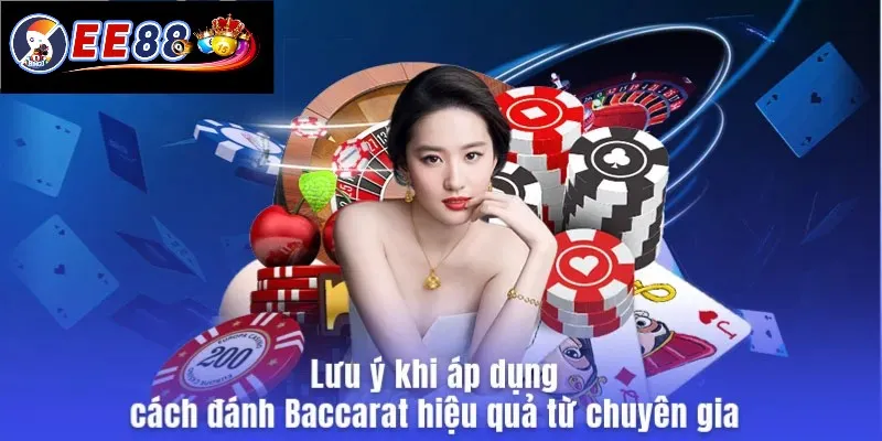 Lưu ý khi áp dụng cách đánh Baccarat hiệu quả từ chuyên gia