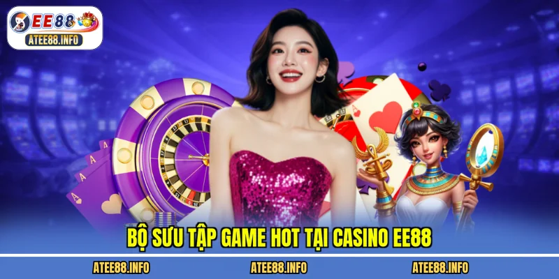 Bộ sưu tập game hot tại casino EE88