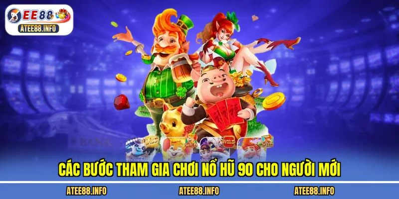 Các bước tham gia chơi nổ hũ 90 cho người mới