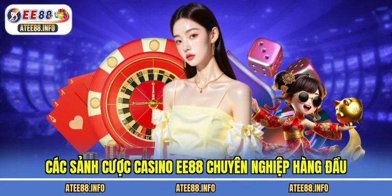 Các sảnh cược casino EE88 chuyên nghiệp hàng đầu