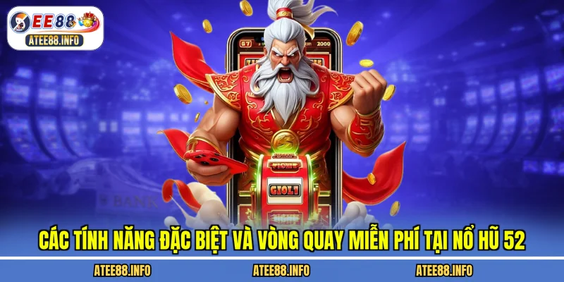 Các tính năng đặc biệt và vòng quay miễn phí tại nổ hũ 52