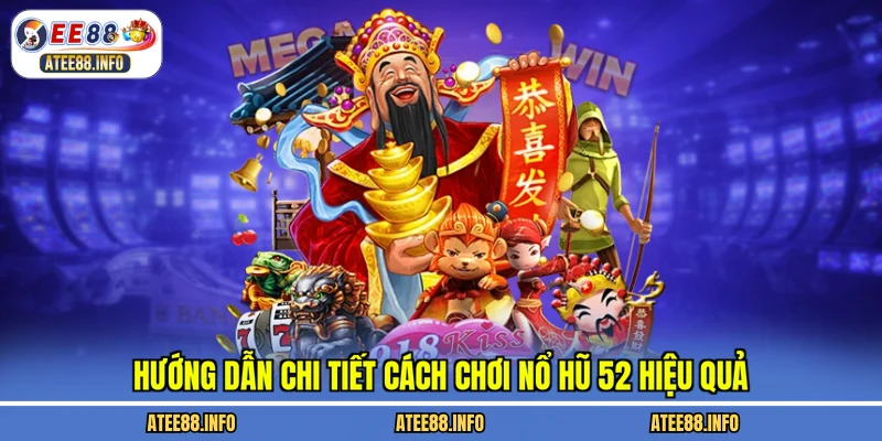 Hướng dẫn chi tiết cách chơi nổ hũ 52 hiệu quả