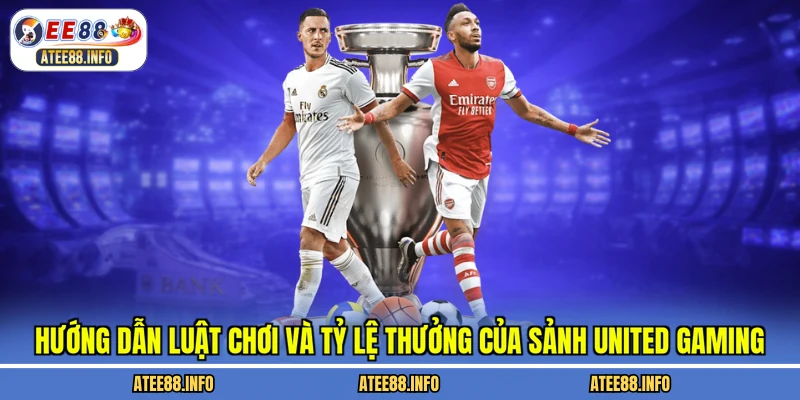 Hướng dẫn luật chơi và tỷ lệ thưởng của sảnh United Gaming