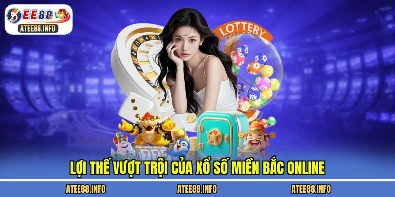 Lợi thế vượt trội của xổ số miền bắc online