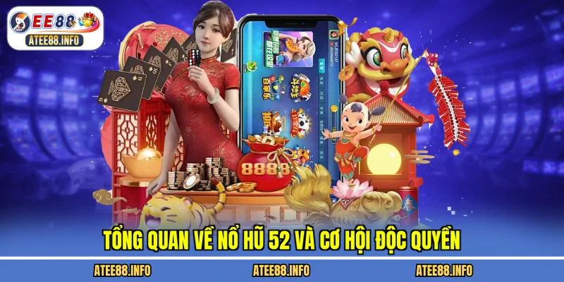 Tổng quan về nổ hũ 52 và cơ hội độc quyền