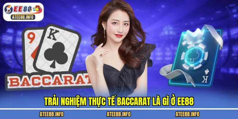 Trải nghiệm thực tế baccarat là gì ở EE88